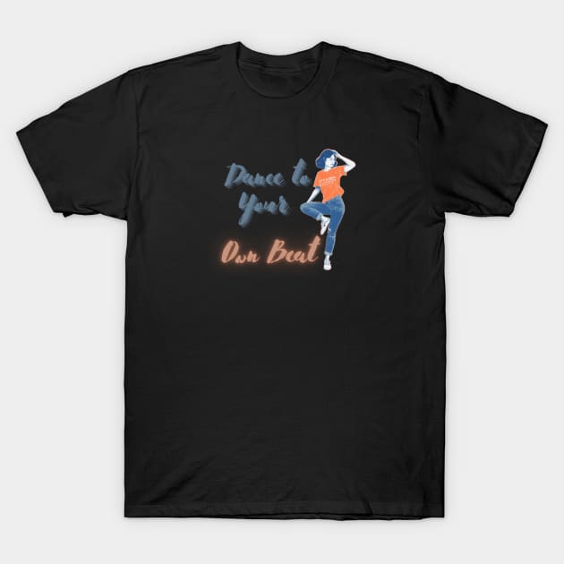 Dance to Your Own Beat! T-Shirt by ORart